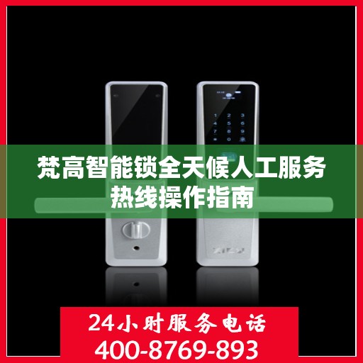 梵高智能锁全天候人工服务热线操作指南