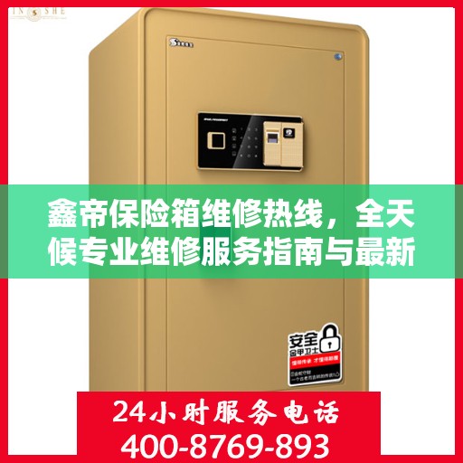 鑫帝保险箱维修热线，全天候专业维修服务指南与最新攻略