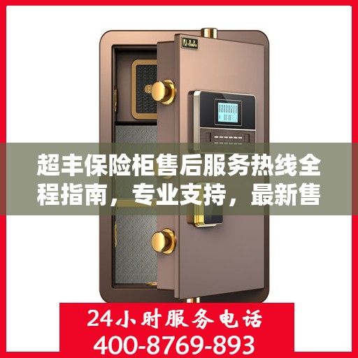 超丰保险柜售后服务热线全程指南，专业支持，最新售后攻略