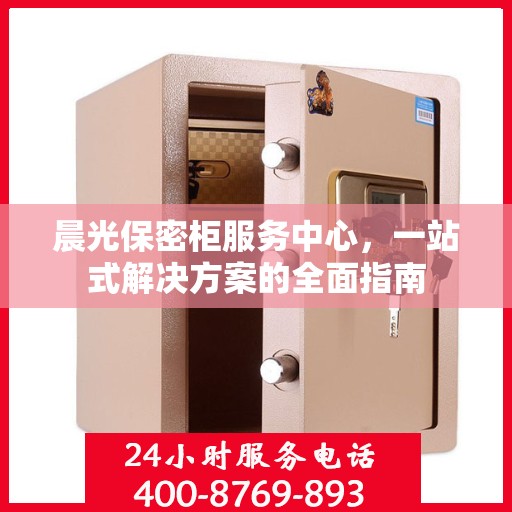 晨光保密柜服务中心，一站式解决方案的全面指南