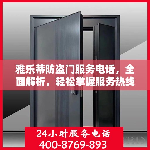 雅乐蒂防盗门服务电话，全面解析，轻松掌握服务热线