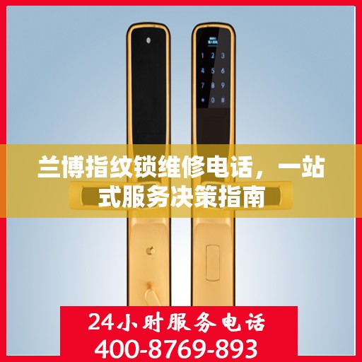 兰博指纹锁维修电话，一站式服务决策指南