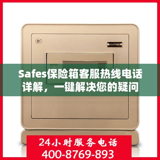 Safes保险箱客服热线电话详解，一键解决您的疑问