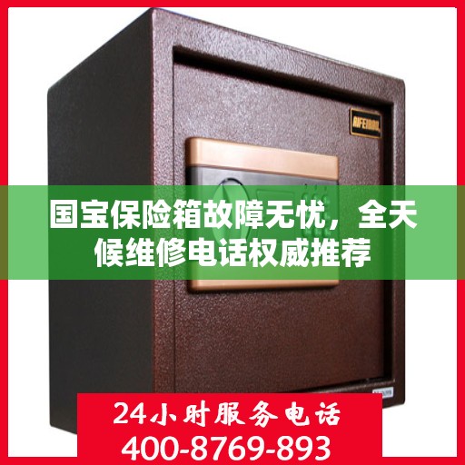 国宝保险箱故障无忧，全天候维修电话权威推荐