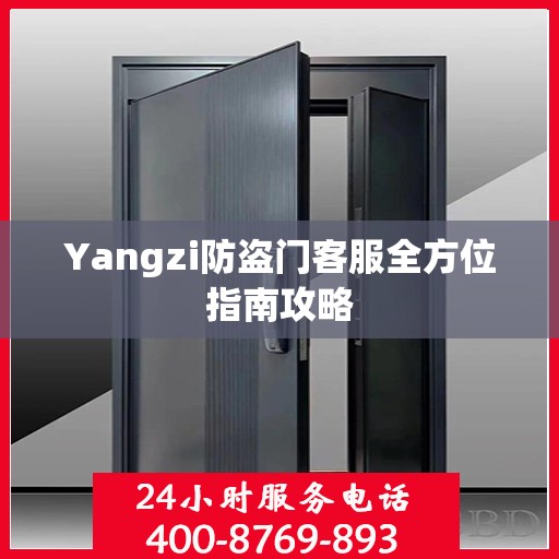 Yangzi防盗门客服全方位指南攻略