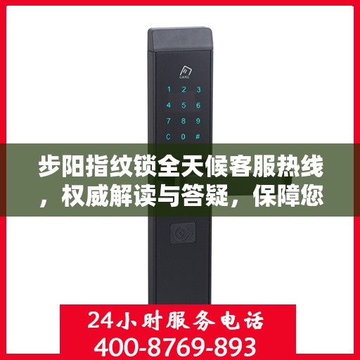 步阳指纹锁全天候客服热线，权威解读与答疑，保障您的安全锁事无忧