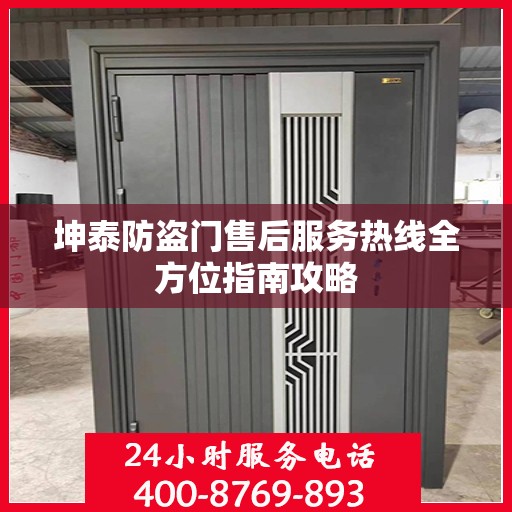 坤泰防盗门售后服务热线全方位指南攻略