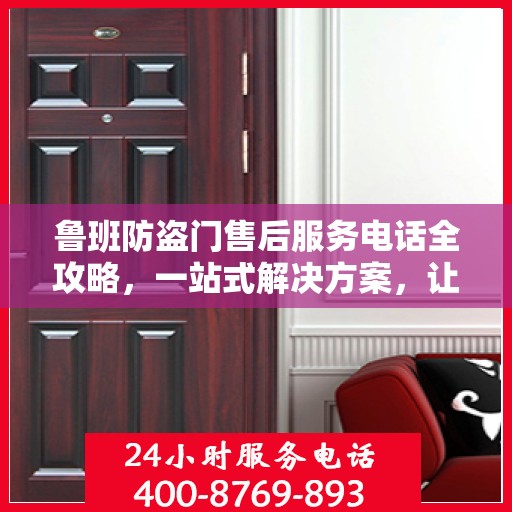 鲁班防盗门售后服务电话全攻略，一站式解决方案，让您无忧选购！