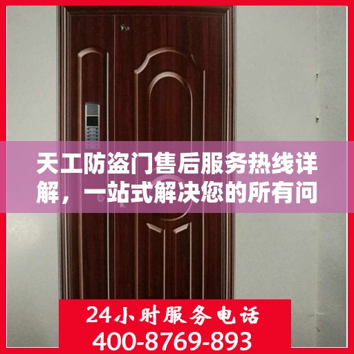 天工防盗门售后服务热线详解，一站式解决您的所有问题