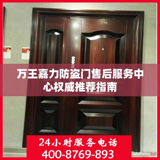 万王嘉力防盗门售后服务中心权威推荐指南
