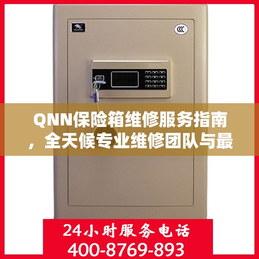 QNN保险箱维修服务指南，全天候专业维修团队与最新攻略