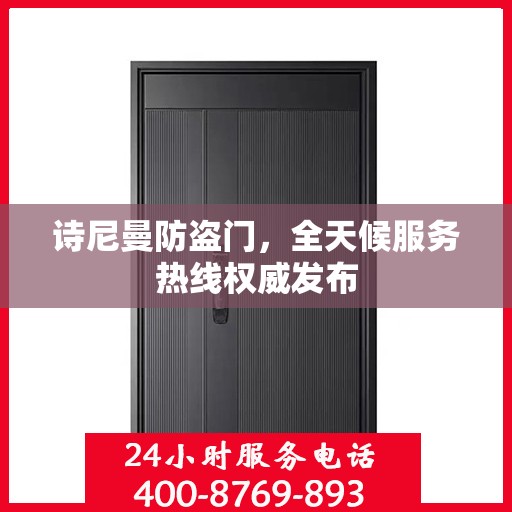 诗尼曼防盗门，全天候服务热线权威发布