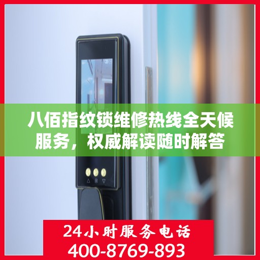 八佰指纹锁维修热线全天候服务，权威解读随时解答