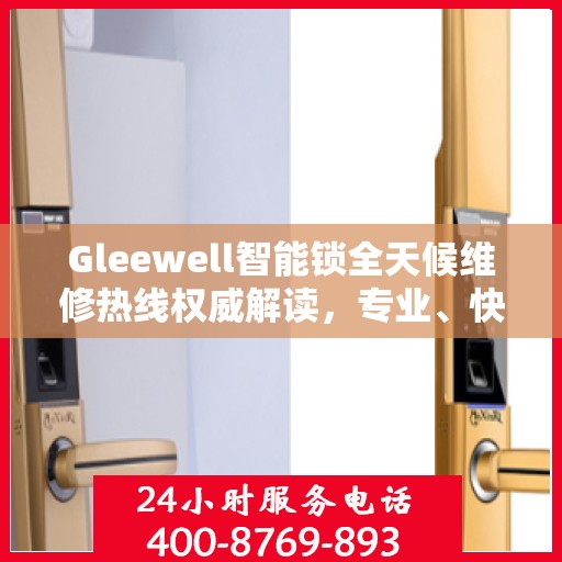 Gleewell智能锁全天候维修热线权威解读，专业、快速、贴心的服务体验