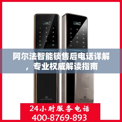 阿尔法智能锁售后电话详解，专业权威解读指南
