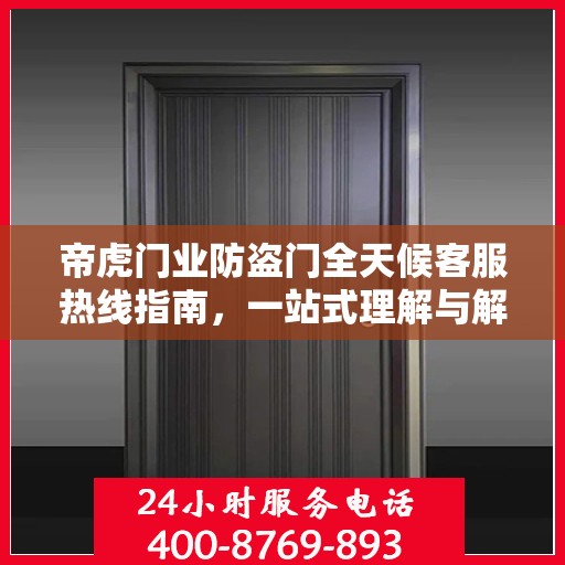 帝虎门业防盗门全天候客服热线指南，一站式理解与解答