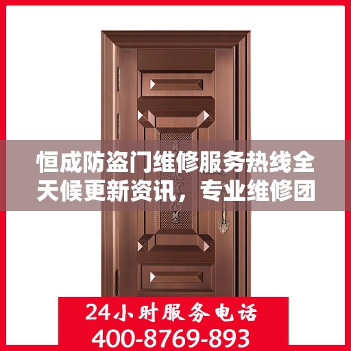恒成防盗门维修服务热线全天候更新资讯，专业维修团队保驾护航