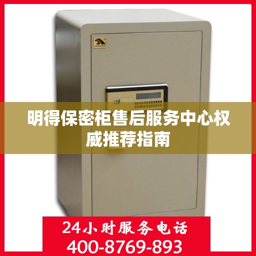 明得保密柜售后服务中心权威推荐指南