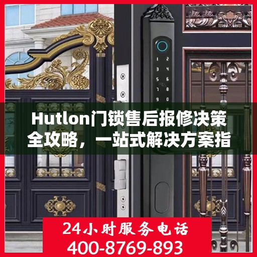 Hutlon门锁售后报修决策全攻略，一站式解决方案指南