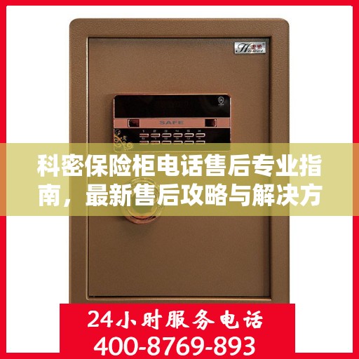 科密保险柜电话售后专业指南，最新售后攻略与解决方案
