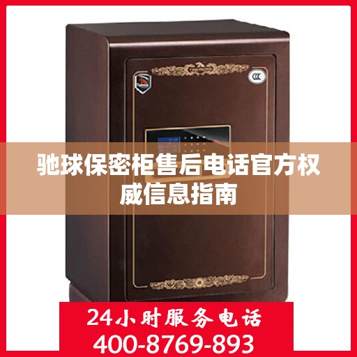 驰球保密柜售后电话官方权威信息指南