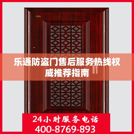 乐通防盗门售后服务热线权威推荐指南