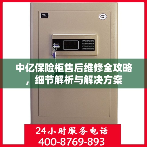 中亿保险柜售后维修全攻略，细节解析与解决方案