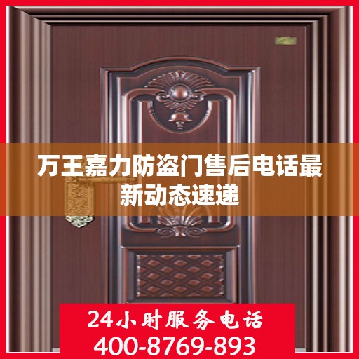 万王嘉力防盗门售后电话最新动态速递