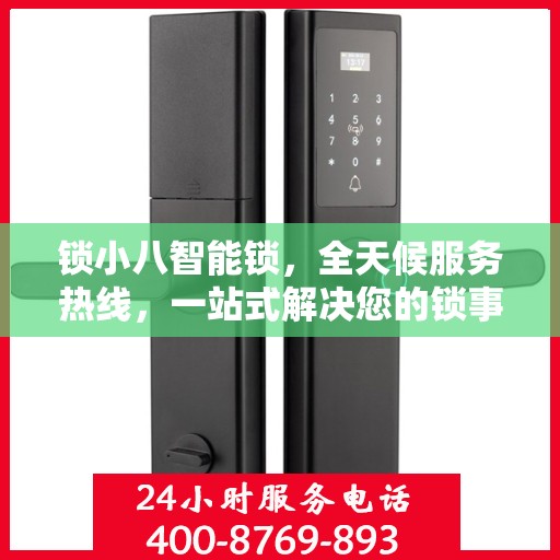 锁小八智能锁，全天候服务热线，一站式解决您的锁事需求