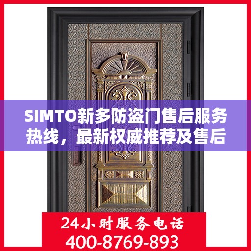 SIMTO新多防盗门售后服务热线，最新权威推荐及售后支持指南