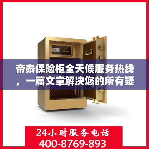 帝泰保险柜全天候服务热线，一篇文章解决您的所有疑问