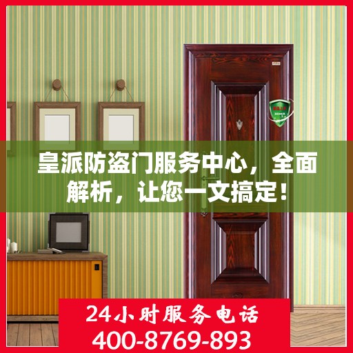 皇派防盗门服务中心，全面解析，让您一文搞定！