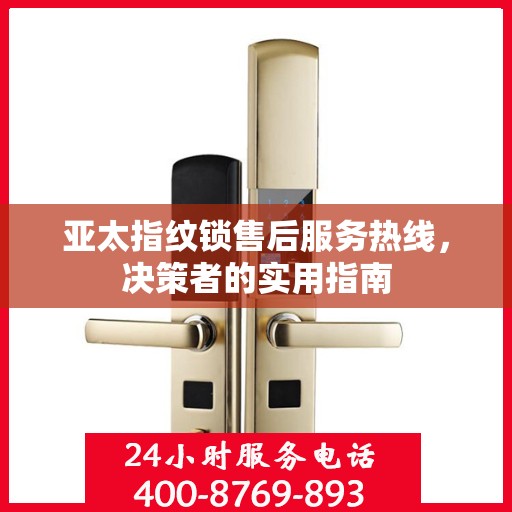 亚太指纹锁售后服务热线，决策者的实用指南