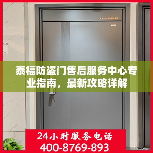 泰福防盗门售后服务中心专业指南，最新攻略详解