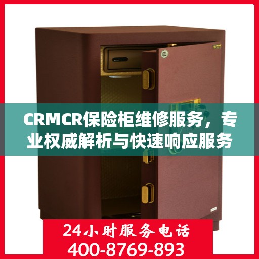 CRMCR保险柜维修服务，专业权威解析与快速响应服务