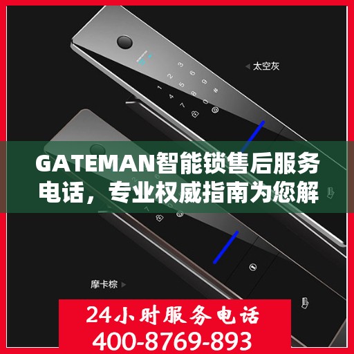 GATEMAN智能锁售后服务电话，专业权威指南为您解答疑惑