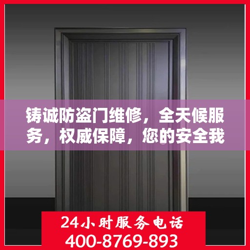 铸诚防盗门维修，全天候服务，权威保障，您的安全我们守护