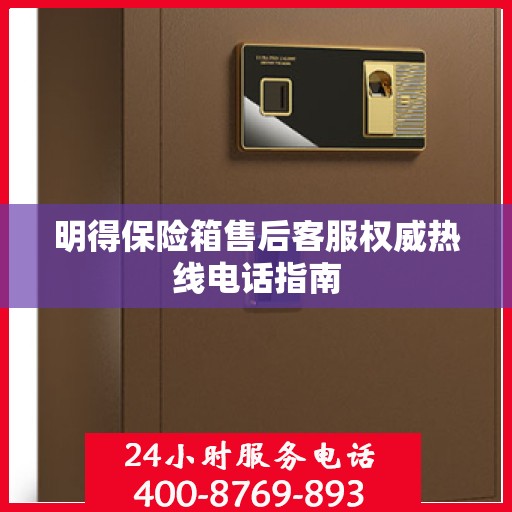 明得保险箱售后客服权威热线电话指南