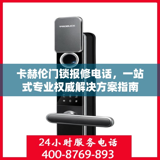 卡赫伦门锁报修电话，一站式专业权威解决方案指南