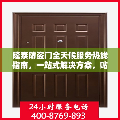 隆泰防盗门全天候服务热线指南，一站式解决方案，贴心服务不打烊