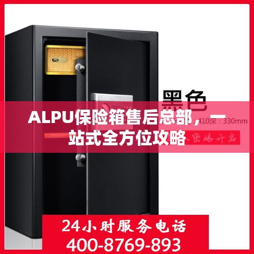 ALPU保险箱售后总部，一站式全方位攻略