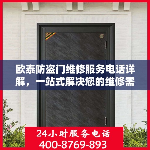 欧泰防盗门维修服务电话详解，一站式解决您的维修需求