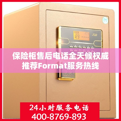 保险柜售后电话全天候权威推荐Format服务热线
