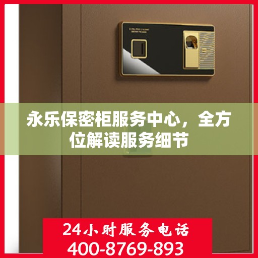 永乐保密柜服务中心，全方位解读服务细节