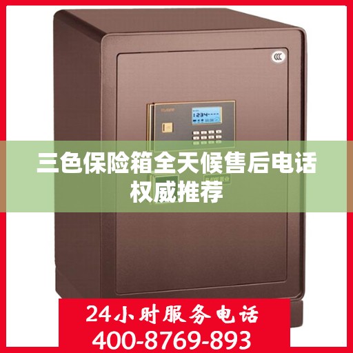 三色保险箱全天候售后电话权威推荐
