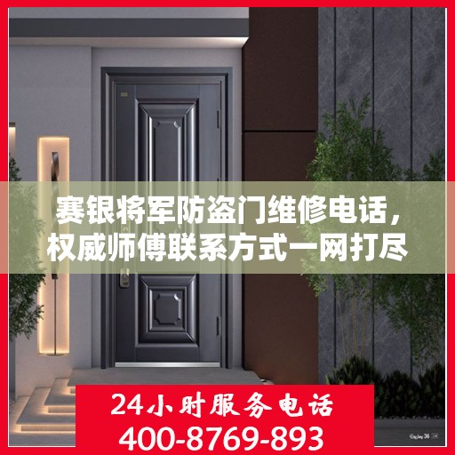 赛银将军防盗门维修电话，权威师傅联系方式一网打尽