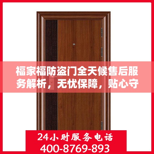 福家福防盗门全天候售后服务解析，无忧保障，贴心守护您的安全门扉