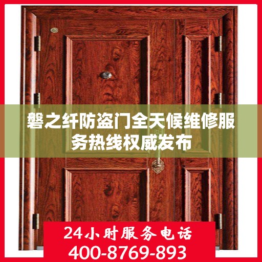 磐之纤防盗门全天候维修服务热线权威发布