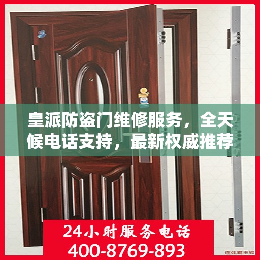 皇派防盗门维修服务，全天候电话支持，最新权威推荐热线