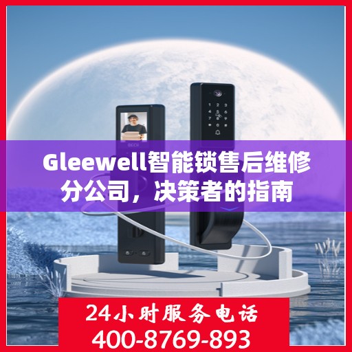 Gleewell智能锁售后维修分公司，决策者的指南